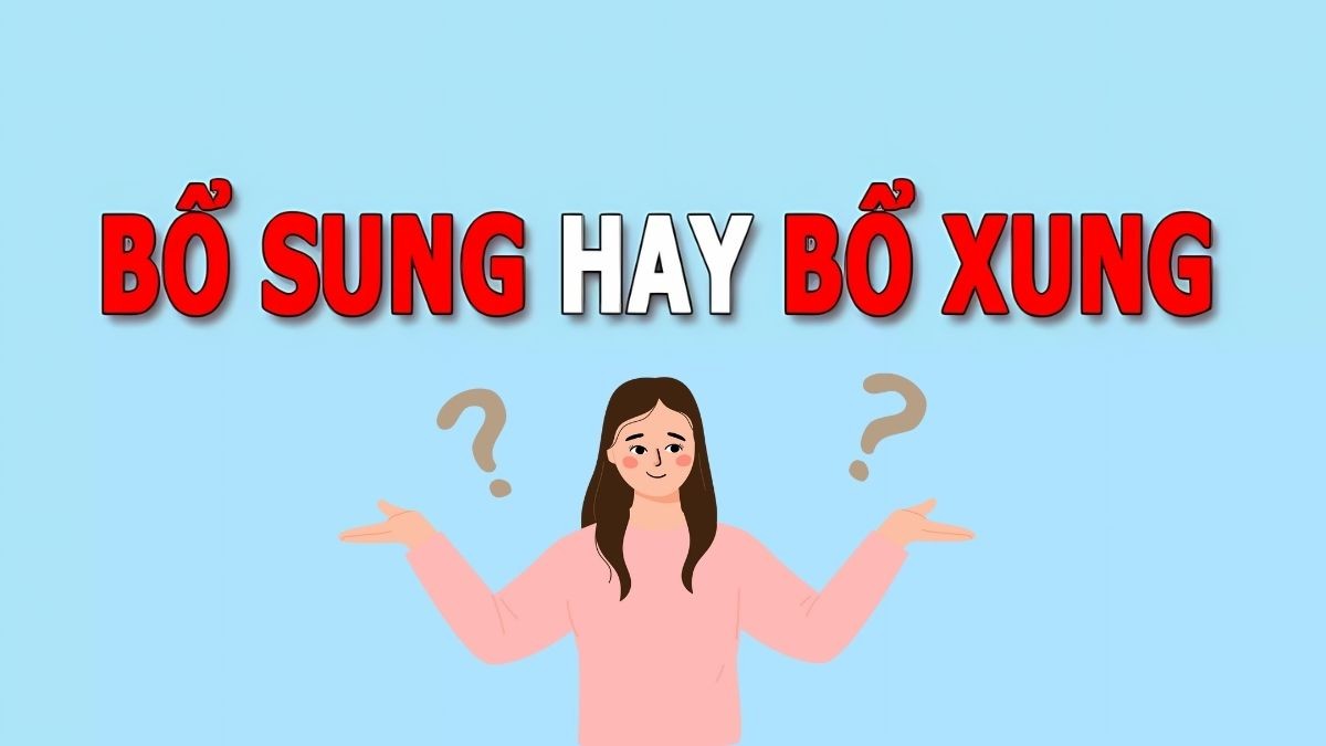 Nguyên nhân nhầm lẫn bổ sung và bổ xung