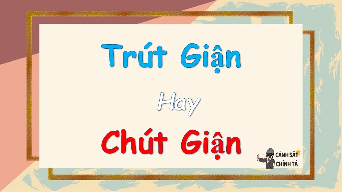 Trút giận hay chút giận là đúng chính tả
